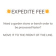 Expedite Fee for Stones and Benches - The Comfort Company